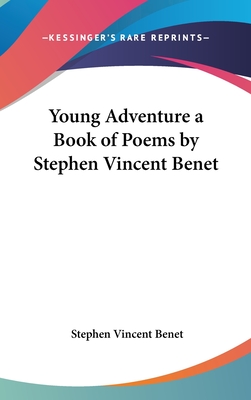 Young Adventure a Book of Poems by Stephen Vincent Benet - Benet, Stephen Vincent