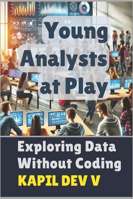 Young Analysts at Play: Exploring Data Without Coding - Dev V, Kapil