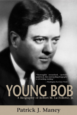 Young Bob: A Biography of Robert M. La Follette, Jr. - Maney, Patrick J