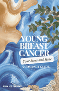 Young Breast Cancer: Your Story and Mine: A Compact Guide