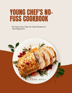 Young Chef's No-Fuss Cookbook: 60Super Easy, Step-by-Step Recipes for Teen Beginners