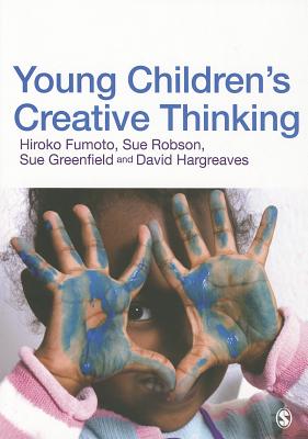 Young Children s Creative Thinking - Fumoto, Hiroko, and Robson, Sue, M.A., and Greenfield, Sue