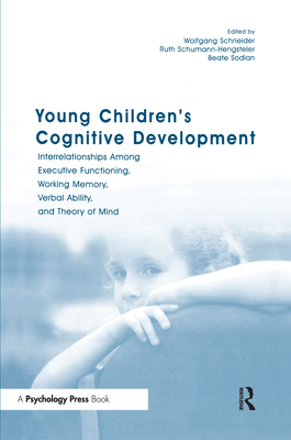 Young Children's Cognitive Development: Interrelationships Among Executive Functioning, Working Memory, Verbal Ability, and Theory of Mind - Schneider, Wolfgang (Editor), and Schumann-Hengsteler, Ruth (Editor), and Sodian, Beate (Editor)