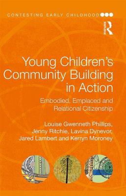 Young Children's Community Building in Action: Embodied, Emplaced and Relational Citizenship - Gwenneth Phillips, Louise, and Ritchie, Jenny, and Dynevor, Lavina