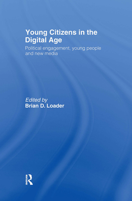 Young Citizens in the Digital Age: Political Engagement, Young People and New Media - Loader, Brian D (Editor)