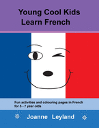 Young Cool Kids Learn French: Fun Activities and Colouring Pages in French for 5-7 Year Olds