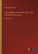 Young Knights of the Empire; Their Code, and Further Scout Yarns: in large print