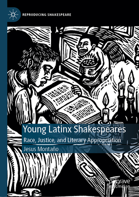 Young Latinx Shakespeares: Race, Justice, and Literary Appropriation - Montao, Jesus