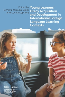 Young Learners' Oracy Acquisition and Development in International Foreign Language Learning Contexts - Karoulla-Vrikki, Dimitra (Editor), and Lopriore, Lucilla (Editor)