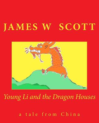 Young Li and the Dragon Houses: A Tale from China - Scott, James W, Dr.