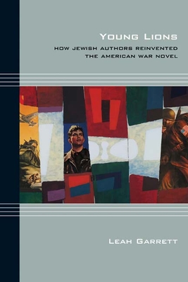 Young Lions: How Jewish Authors Reinvented the American War Novel - Garrett, Leah