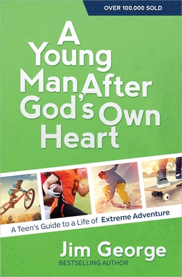 Young Man After God's Own Heart: A Teen's Guide to a Life of Extreme Adventure - George, Jim