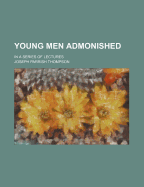 Young Men Admonished: In a Series of Lectures