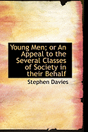 Young Men; Or an Appeal to the Several Classes of Society in Their Behalf