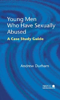 Young Men Who Have Sexually Abused: A Case Study Guide - Durham, Andrew