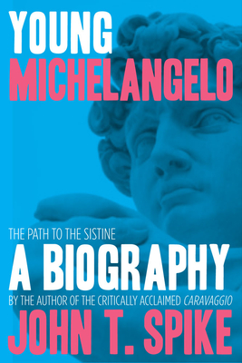 Young Michelangelo: The Path to the Sistine: A Biography - Spike, John T