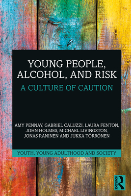 Young People, Alcohol, and Risk: A Culture of Caution - Pennay, Amy, and Caluzzi, Gabriel, and Fenton, Laura