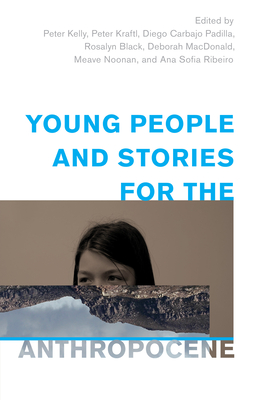 Young People and Stories for the Anthropocene - Kelly, Peter (Editor), and Kraftl, Peter (Editor), and Carbajo Padilla, Diego (Editor)