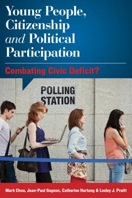 Young People, Citizenship and Political Participation: Combating Civic Deficit? - Chou, Mark, and Gagnon, Jean-Paul, and Hartung, Catherine