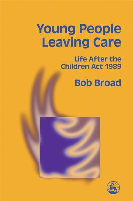 Young People Leaving Care: Life After the Children ACT 1989 - Broad, R A