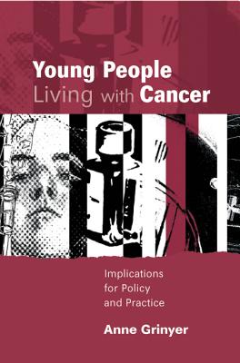 Young People Living with Cancer: Implications for Policy and Practice - Grinyer, Anne