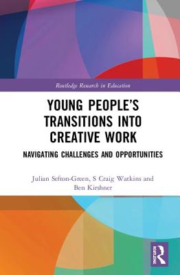 Young People's Transitions into Creative Work: Navigating Challenges and Opportunities - Sefton-Green, Julian, and Watkins, S Craig, and Kirshner, Ben