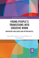 Young People's Transitions into Creative Work: Navigating Challenges and Opportunities