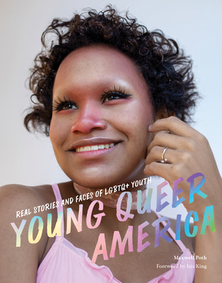 Young Queer America: Real Stories and Faces of LGBTQ+ Youth - Poth, Maxwell, and King, Isis (Foreword by)