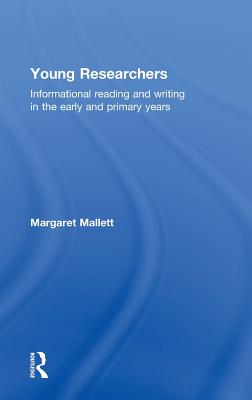 Young Researchers: Informational Reading and Writing in the Early and Primary Years - Mallett, Margaret, Dr.