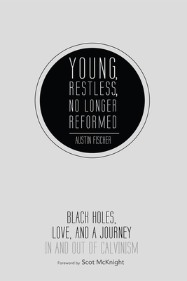 Young, Restless, No Longer Reformed - Fischer, Austin, and McKnight, Scot (Foreword by)