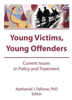 Young Victims, Young Offenders: Current Issues in Policy and Treatment - Pallone, Letitia C