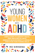 Young Women With ADHD: Simple Steps To Identify Traits, Keep Impulses In Check, Embrace Neurodiversity & Develop Executive Functioning Skills