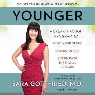 Younger: A Breakthrough Program to Reset Your Genes, Reverse Aging, and Turn Back the Clock 10 Years - Gottfried MD, Sara, and Eby, Tanya (Read by), and M D