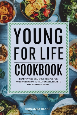 Younger for Life Diet Cookbook: Healthy and Delicious Recipes for Autojuvenation to Help Unlock Secrets for Youthful Glow - Blake, Monalisa