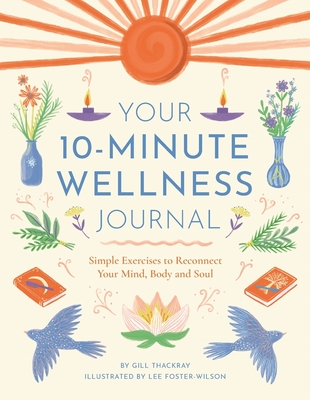 Your 10-Minute Wellness Journal: Simple Exercises to Reconnect Your Mind, Body and Soul - Thackray, Gill