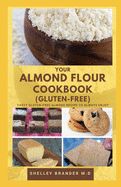 Your Almond Flour Cookbook (Gluten-Free): Tasty Gluten free Almond Recipe to Always Enjoy