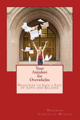 Your Antidote for Overwhelm: Practices to Live a Life of Love and Balance - Chelette-Wilson, Deborah R, and Rutherford, Linda (Editor)