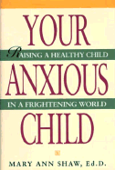 Your Anxious Child - Shaw, Mary Ann