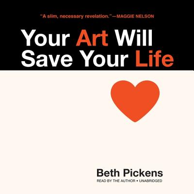 Your Art Will Save Your Life Lib/E - Pickens, Beth (Read by)