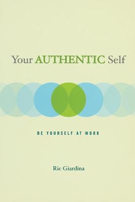 Your Authentic Self: Be Yourself at Work - Giardina, Ric