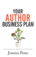 Your Author Business Plan: Take Your Author Career To The Next Level
