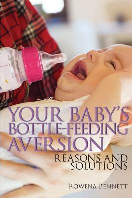 Your Baby's Bottle-feeding Aversion: Reasons And Solutions - Bennett, Rowena