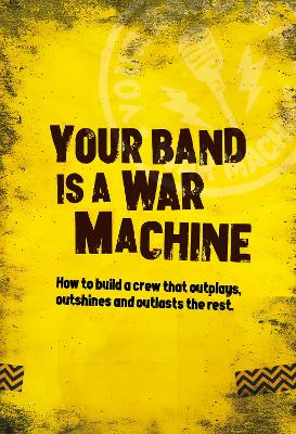 Your Band Is A War Machine: How to build a crew that outplays, outshines and outlasts the rest - Watson, Andy