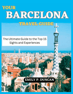 Your Barcelona Travel Guide: The Ultimate Guide to the Top 15 Sights and Experiences