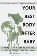 Your Best Body After Baby: A Postpartum Guide to Exercise, Sex, and Pelvic Floor Recovery