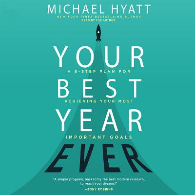 Your Best Year Ever: A 5-Step Plan for Achieving Your Most Important Goals - Hyatt, Michael (Narrator)