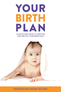 Your Birth Plan: A Step by Step Guide to Creating and Writing Your Birth Plan