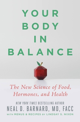 Your Body in Balance: The New Science of Food, Hormones, and Health - Barnard MD, Neal D, MD, Facc, and Nixon, Lindsay S (Contributions by)