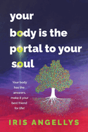 Your Body Is the Portal to Your Soul: Your body has the answers, make it your best friend for life!