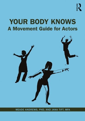 Your Body Knows: A Movement Guide for Actors - Tift, Jana, and Andrews, Meade